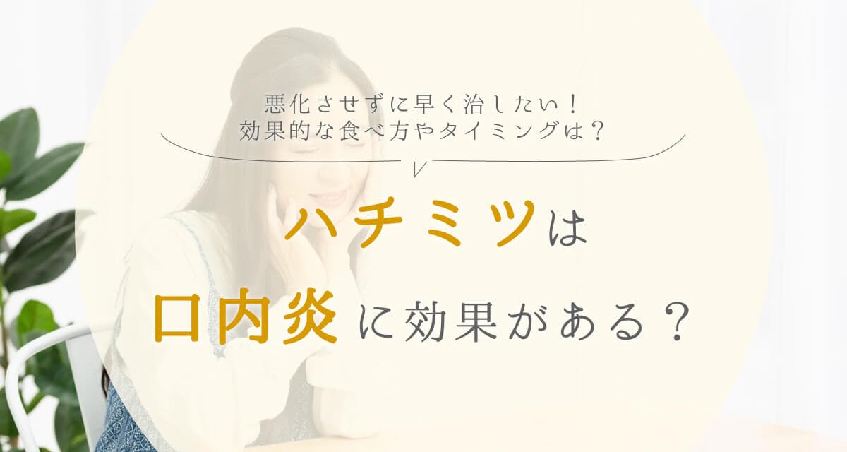 ハチミツは口内炎に効果がある?悪化させず、早く治すコツを解説