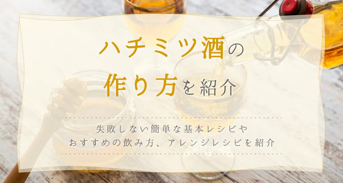 ハチミツ酒の作り方を紹介。自作で甘みを残すコツとは?
