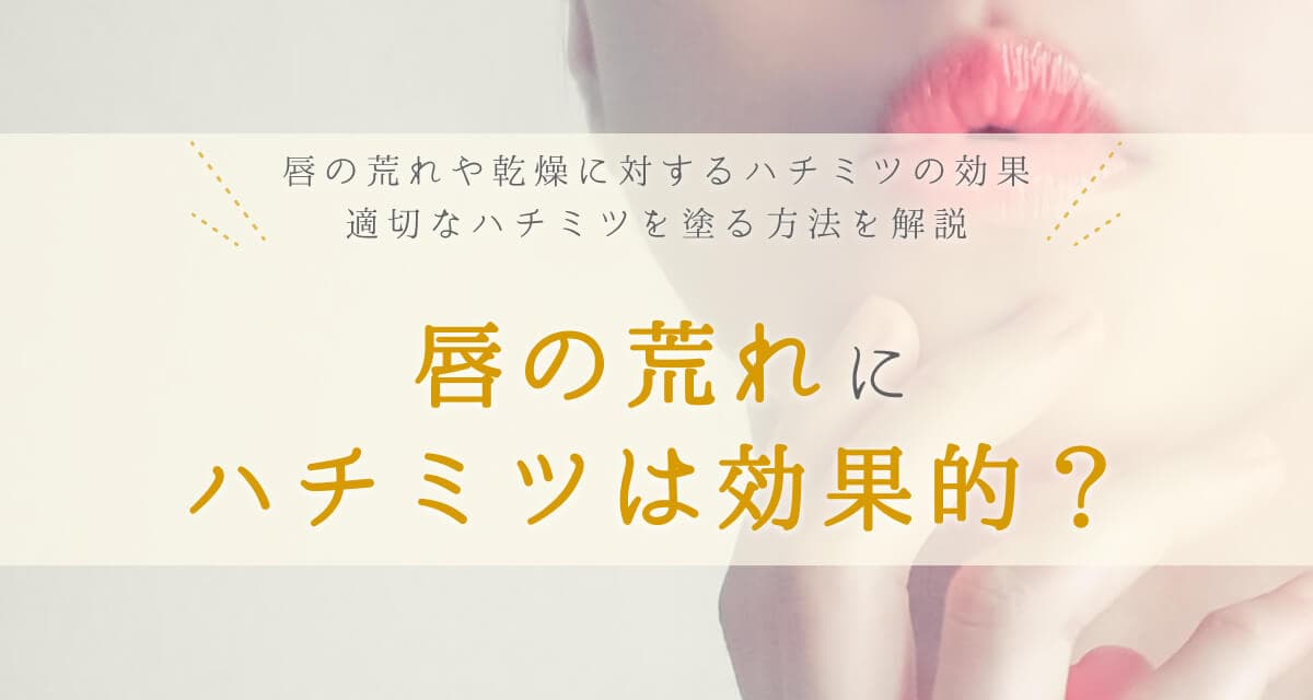 唇の荒れにハチミツは効果的?ハチミツパックのやり方も解説