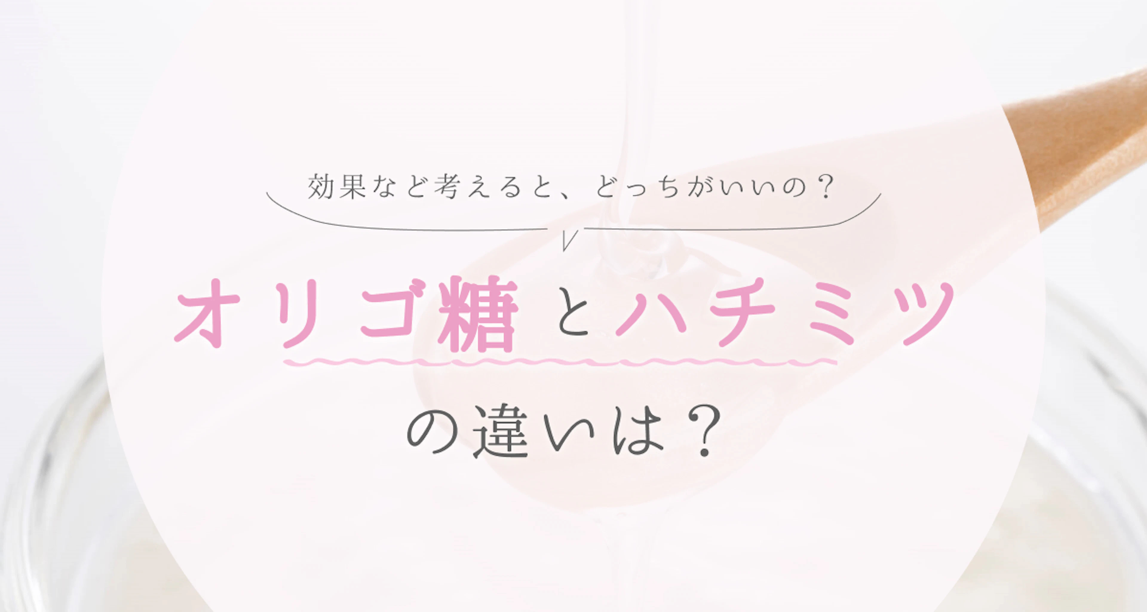オリゴ糖とハチミツの違いは？効果など考えると、どっちがいいの？