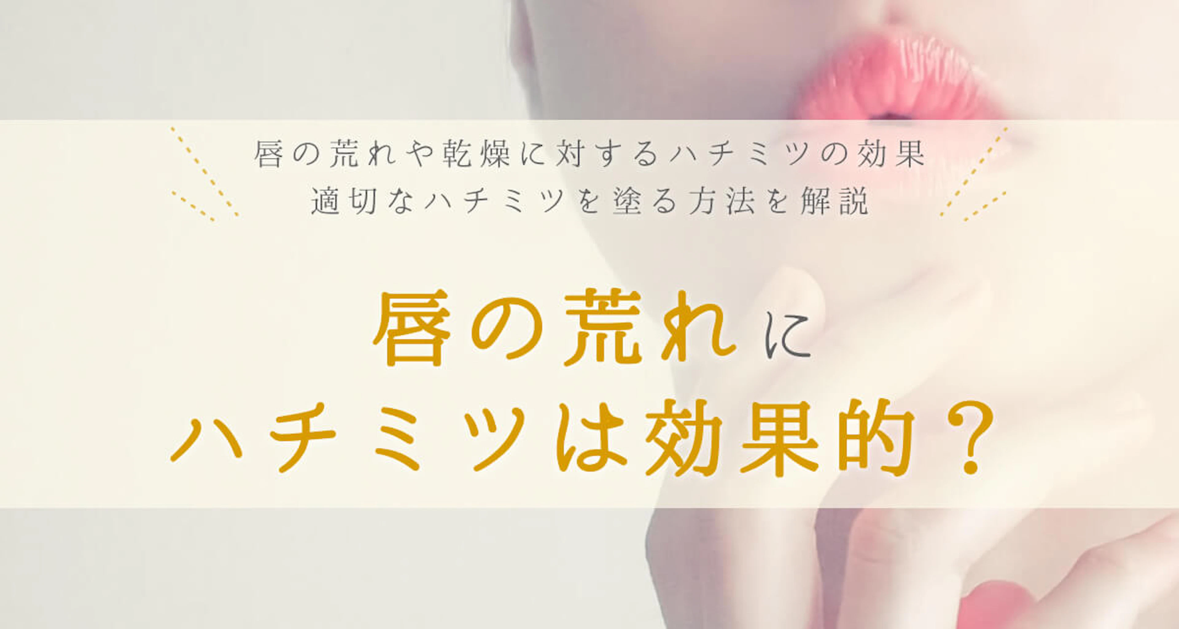 唇の荒れにハチミツは効果的？ハチミツパックのやり方も解説