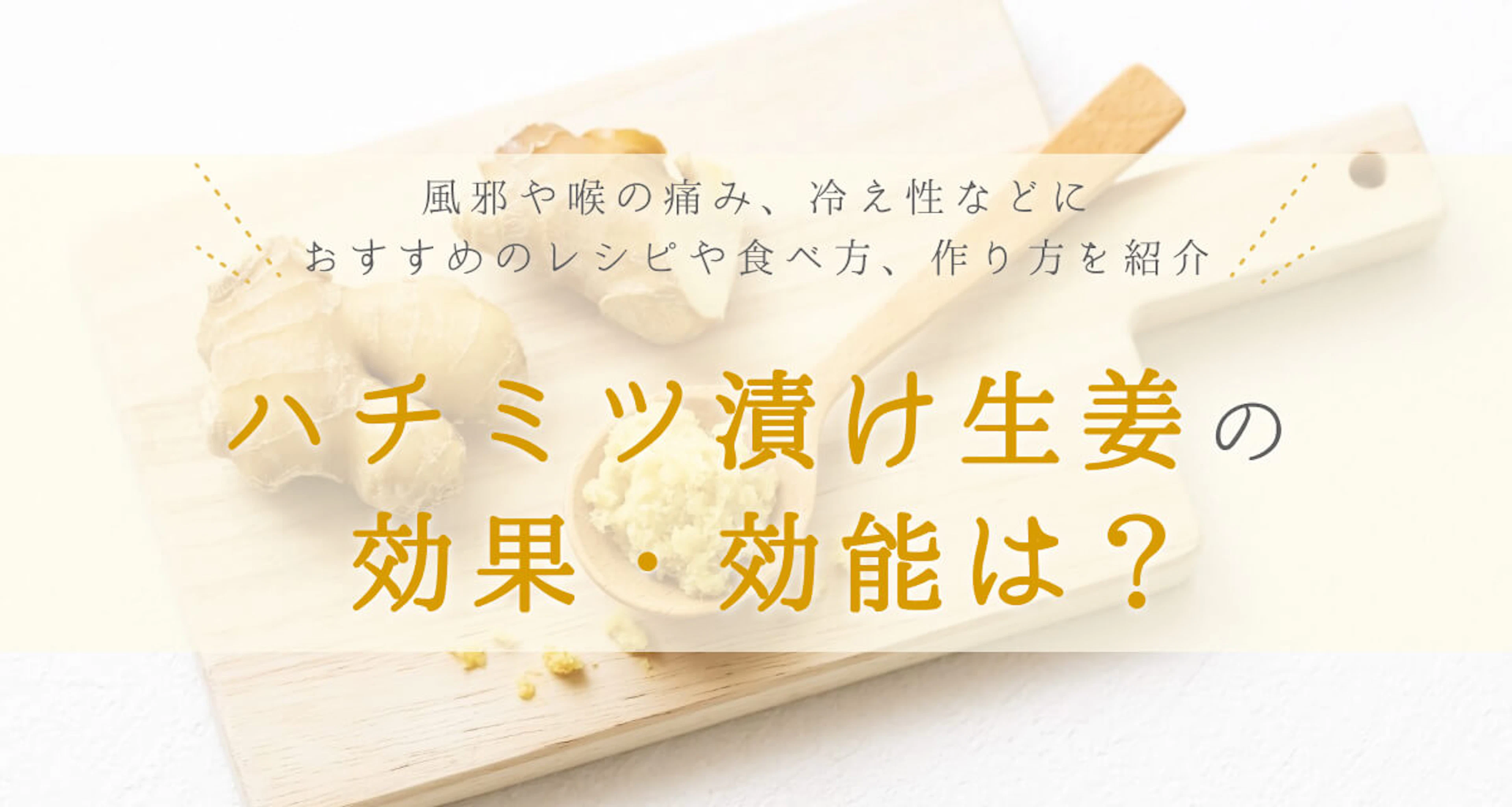 ハチミツ漬け生姜の効果・効能は?おすすめの作り方や食べ方、使い方も解説