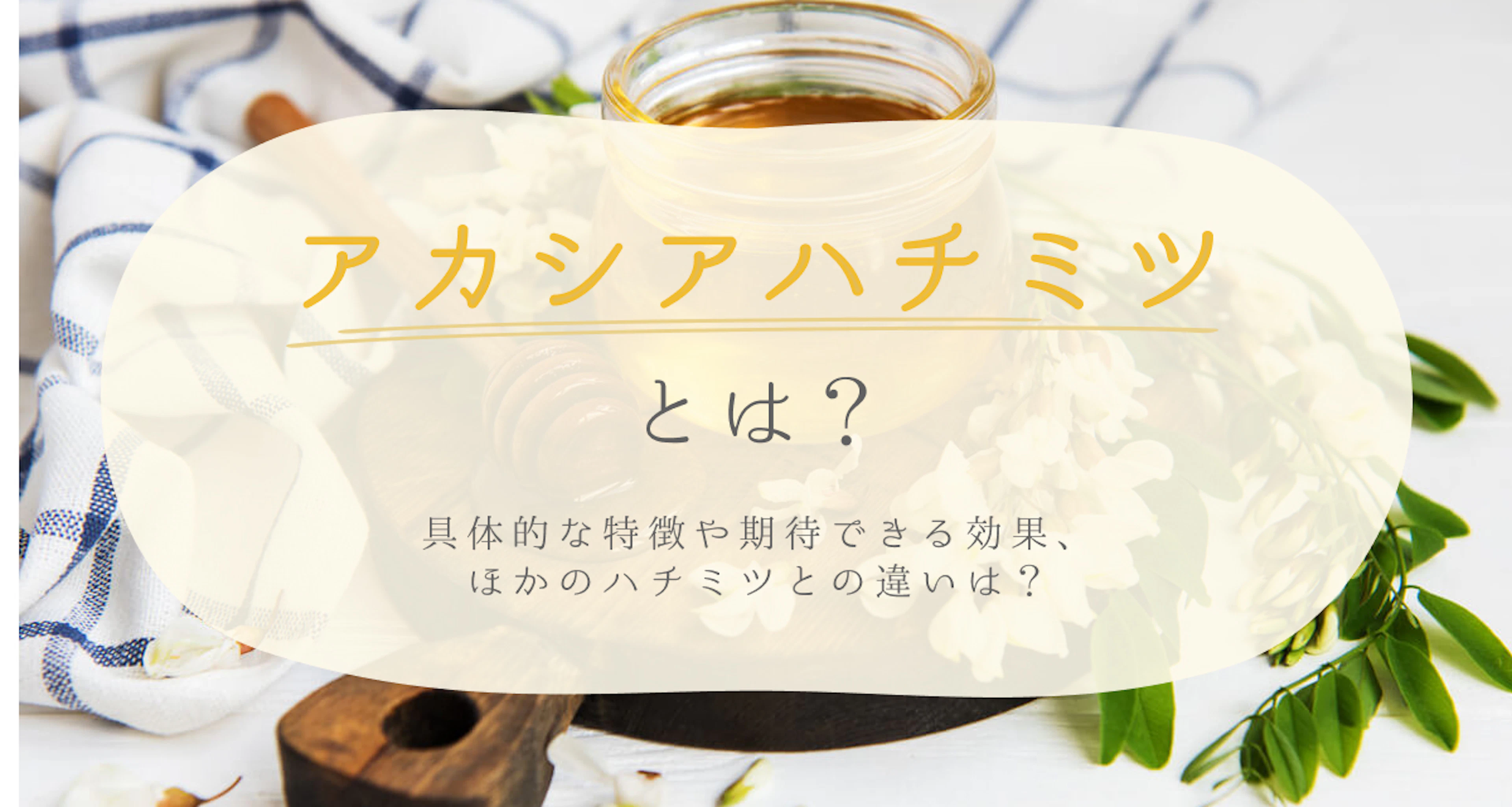 アカシアハチミツとは？特徴や効果、ほかのハチミツとの違いは？